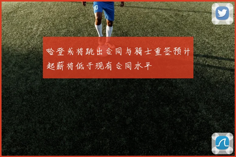 哈登或将跳出合同与骑士重签预计起薪将低于现有合同水平