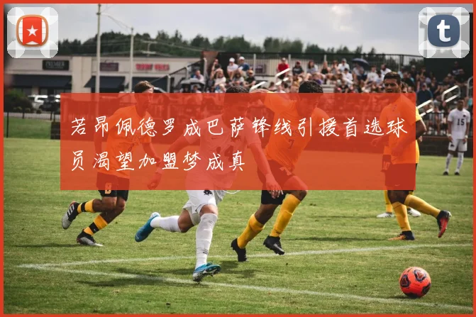 若昂佩德罗成巴萨锋线引援首选球员渴望加盟梦成真