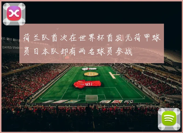 荷兰队首次在世界杯首发无荷甲球员日本队却有两名球员参战