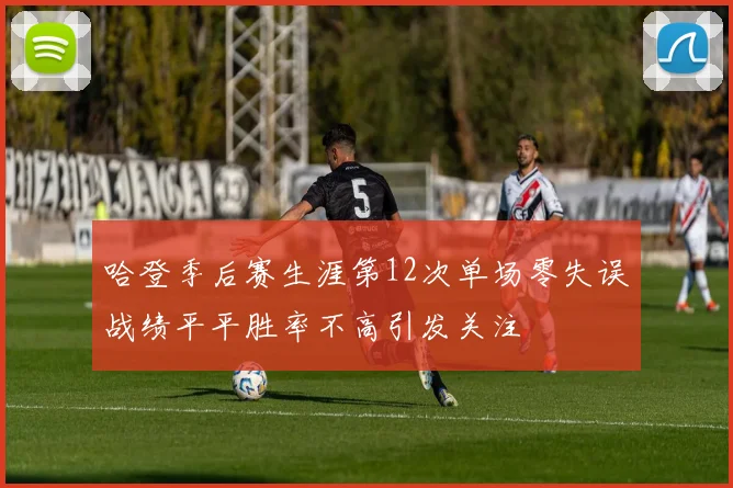 哈登季后赛生涯第12次单场零失误战绩平平胜率不高引发关注